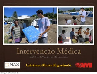 Intervenção Médica
Workshop de Voluntariado Internacional

Cristiano Marta Figueiredo
Domingo, 17 de Novembro de 13

 