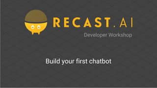 Developer Workshop
Build your first chatbot
 