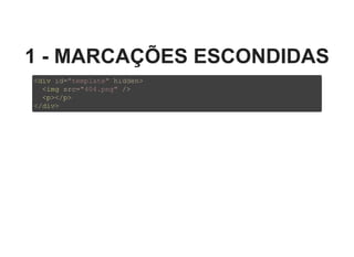 1 ­ MARCAÇÕES ESCONDIDAS
<div id="template" hidden>
  <img src="404.png" />
  <p></p>
</div>
 