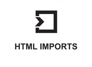 HTML IMPORTS
 
