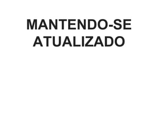 MANTENDO­SE
ATUALIZADO
 