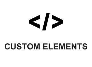 CUSTOM ELEMENTS
 