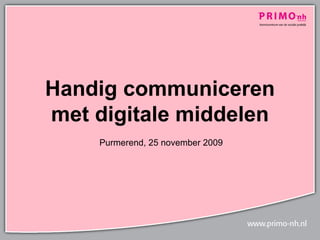 Handig communiceren met digitale middelen Purmerend, 25 november 2009 