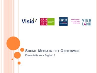 SOCIAL MEDIA IN HET ONDERWIJS
Presentatie voor Digital10
 
