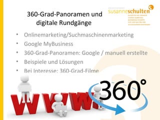 360-Grad-Panoramen und
digitale Rundgänge
• Onlinemarketing/Suchmaschinenmarketing
• Google MyBusiness
• 360-Grad-Panoramen: Google / manuell erstellte
• Beispiele und Lösungen
• Bei Interesse: 360-Grad-Filme
 