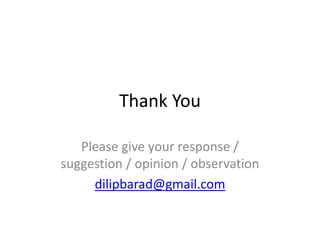 Thank You
Please give your response /
suggestion / opinion / observation
dilipbarad@gmail.com
 