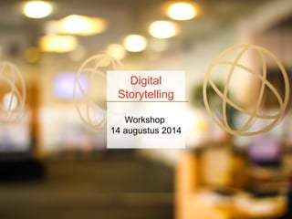 Digital
Storytelling
Workshop
14 augustus 2014
 