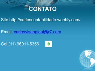 CONTATO
Site:http://carloscontabilidade.weebly.com/
Email: carlosvisaogloal@r7.com
Cel.(11) 96011-5356
 