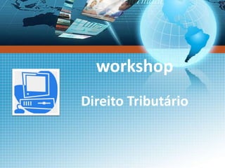 workshop
Direito Tributário
 