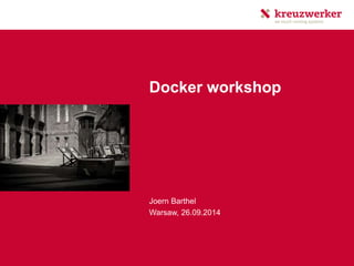 Docker workshop
Joern Barthel
Warsaw, 26.09.2014
 