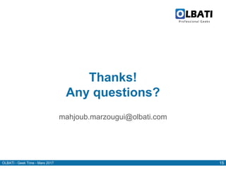 OLBATI - Geek Time - Mars 2017 15
Thanks!
Any questions?
mahjoub.marzougui@olbati.com
 