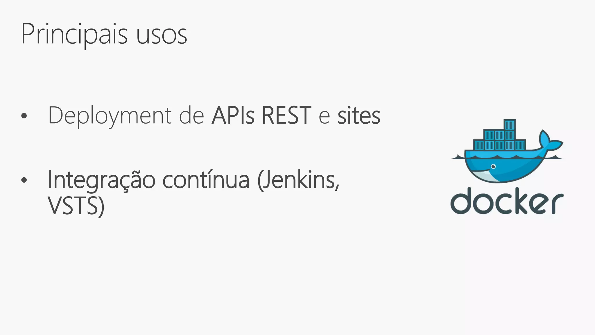 Principais usos
• Deployment de APIs REST e sites
• Integração contínua (Jenkins,
VSTS)
 
