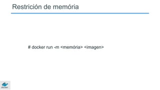 Restrición de memória
# docker run -m <memória> <imagen>
 