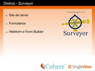 Distros - Cartaro
l  Site Geoespacial
l  Integração com mapas
l  Armazenamento de dados
geoespaciais
 