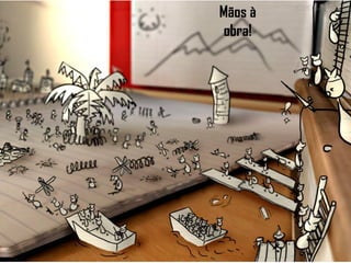 Mãos à
obra!
 