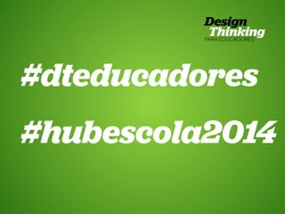 2 Design Thinking para Educadores

#dteducadores
#hubescola2014
HUB ESCOLA • | SP | BR | Fabio Silveira e Priscila Gonsales

 