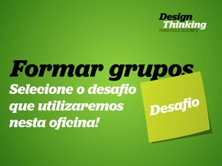 27 Design Thinking para Educadores

Formar grupos

Selecione o desafio
que utilizaremos
afio
Des
nesta oficina!
HUB ESCOLA • | SP | BR | Fabio Silveira e Priscila Gonsales

 