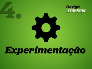 4.

36 Design Thinking para Educadores

Experimentação
HUB ESCOLA • | SP | BR | Fabio Silveira e Priscila Gonsales

 