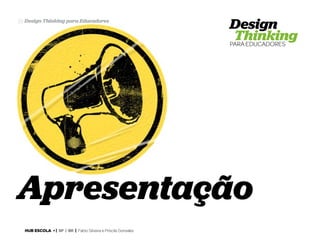 38 Design Thinking para Educadores

Apresentação
HUB ESCOLA • | SP | BR | Fabio Silveira e Priscila Gonsales

 