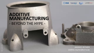 ANDRIES REYMER
andries.reymer@sirris.be
ADDITIVE
MANUFACTURING
- BEYOND THE HYPE -
©sirris
 
