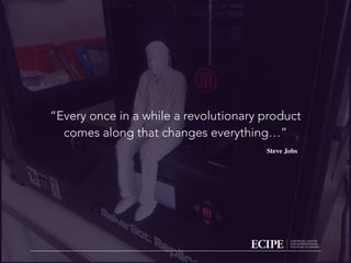 “Every once in a while a revolutionary product
comes along that changes everything…”
Steve Jobs
 