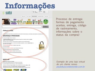 Informações Processo de entrega: formas de pagamento aceitas, entrega, código de rastreamento, informações sobre o status da compra) Exemplo de uma loja virtual de um cliente nosso. paulobuso.webstorelw.com.br 