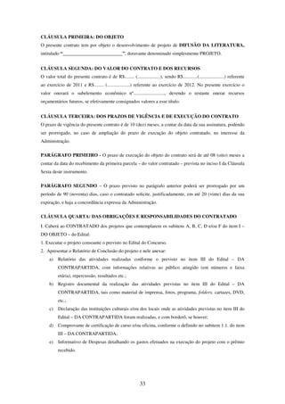 33
CLÁUSULA PRIMEIRA: DO OBJETO
O presente contrato tem por objeto o desenvolvimento de projeto de DIFUSÃO DA LITERATURA,
...