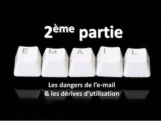 ©2016SpotPink&ConseilWebSocial
2ème partie
Les dangers de l’e-mail
& les dérives d’utilisation
 