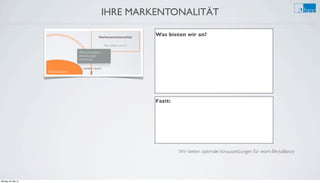 IHRE MARKENTONALITÄT
Wir bieten optimaleVoraussetzungen für work-life-ballance
Was bieten wir an?:
Fazit:
Montag, 26. Mai 14
 