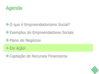 Agenda <ul><li>O que é Empreendedorismo Social? </li></ul><ul><li>Exemplos de Empreendedores Sociais </li></ul><ul><li>Pla...