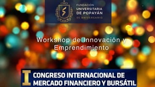 1
Workshop de Innovación y
Emprendimiento
 