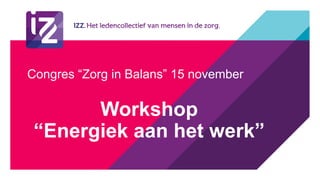 Workshop
“Energiek aan het werk”
Congres “Zorg in Balans” 15 november
 