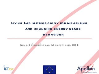 Living Lab methodology for measuring and changing energy usage behaviour Anna Ståhlbröst and Marita Holst, CDT  