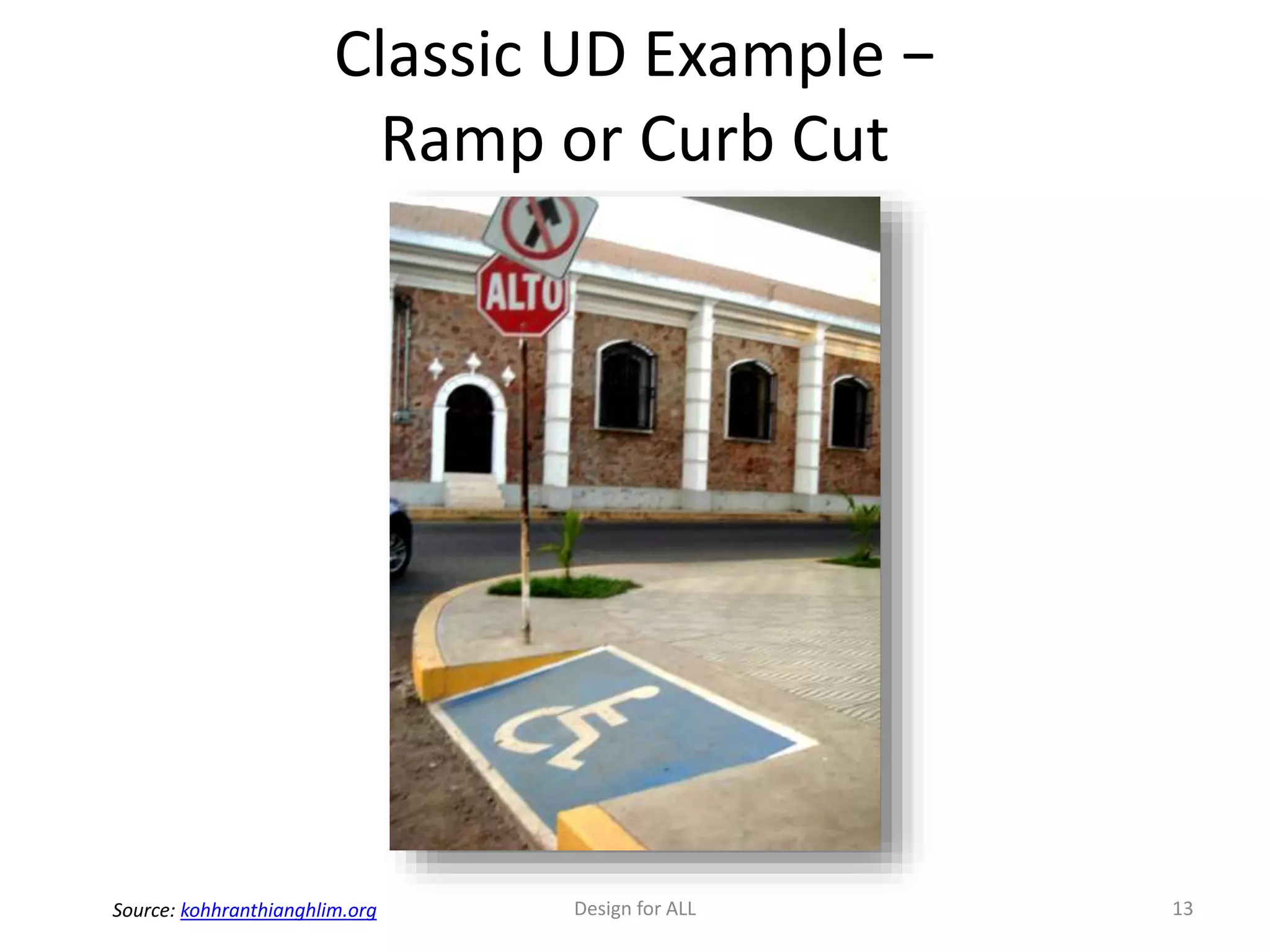Classic UD Example −
Ramp or Curb Cut
Design for ALL 13Source: kohhranthianghlim.org
 