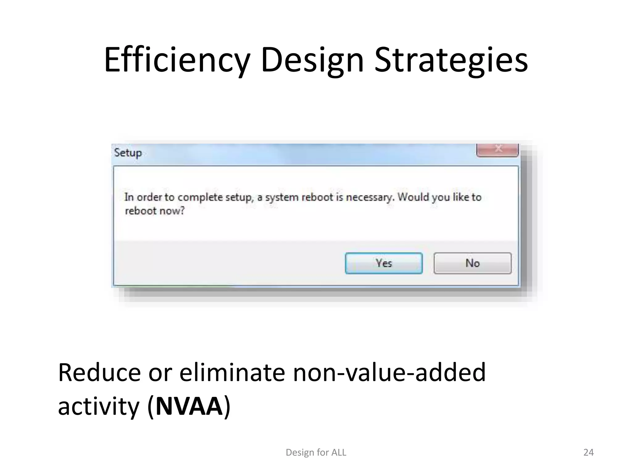 Efficiency Design Strategies
Design for ALL 24
Reduce or eliminate non-value-added
activity (NVAA)
 
