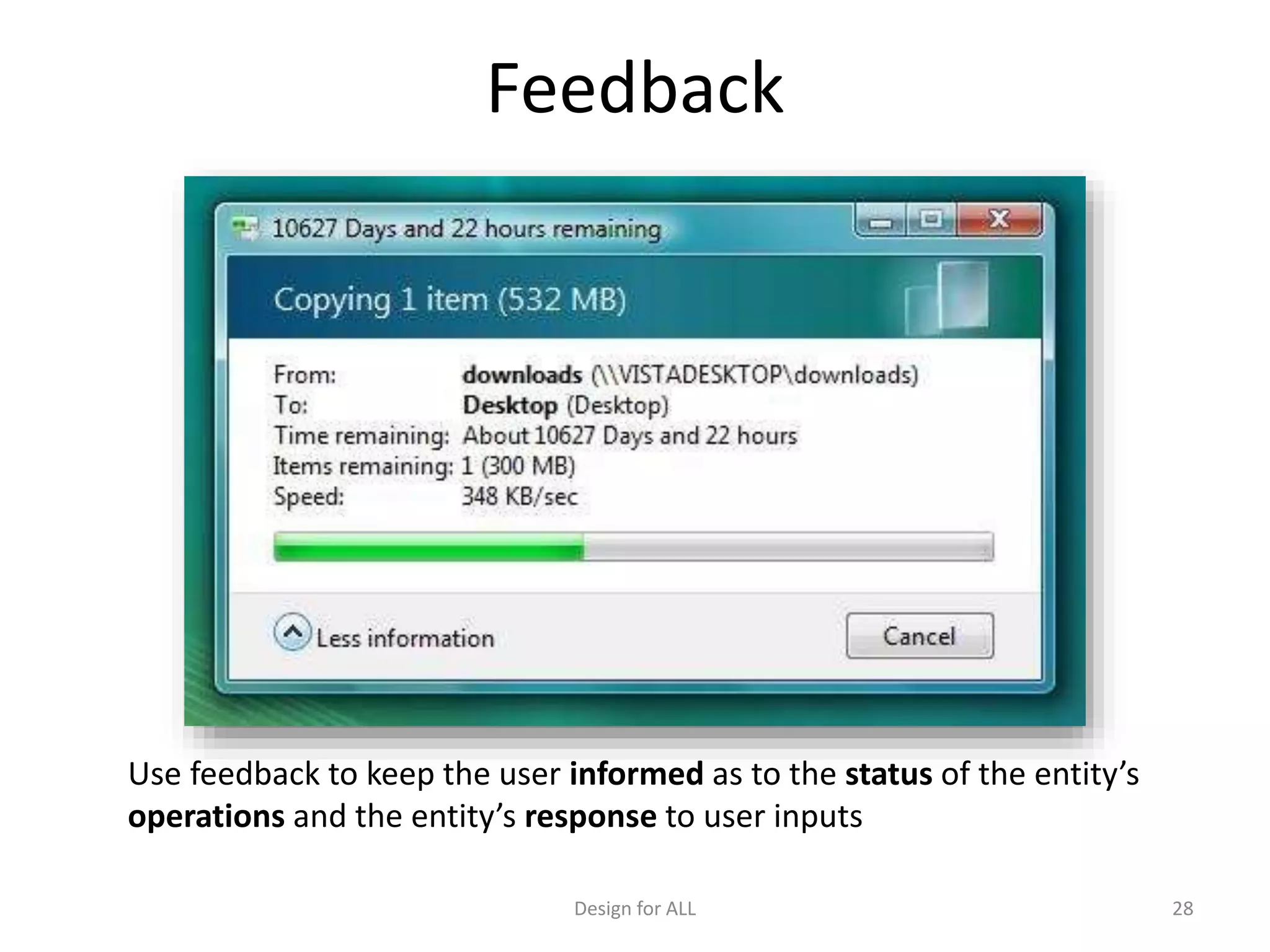 Feedback
Use feedback to keep the user informed as to the status of the entity’s
operations and the entity’s response to user inputs
Design for ALL 28
 
