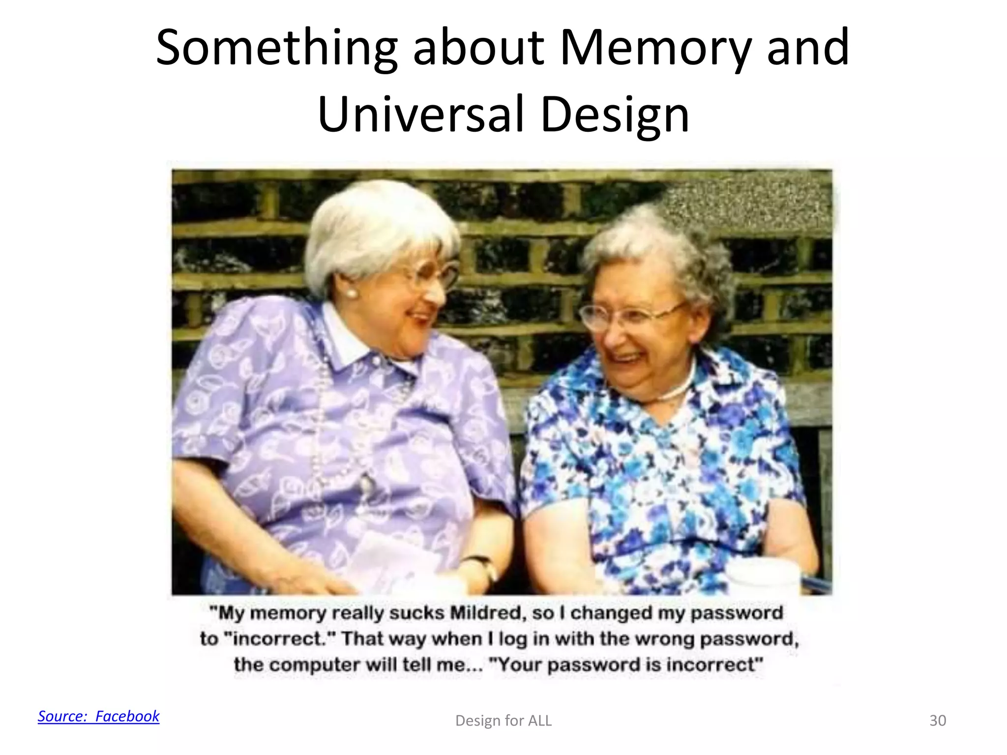 Something about Memory and
Universal Design
Design for ALL 30Source: Facebook
 