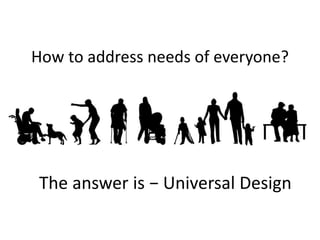 How to address needs of everyone?
The answer is − Universal Design
 