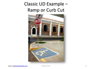 Classic UD Example −
Ramp or Curb Cut
Design for ALL 13Source: kohhranthianghlim.org
 