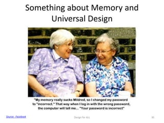 Something about Memory and
Universal Design
Design for ALL 30Source: Facebook
 
