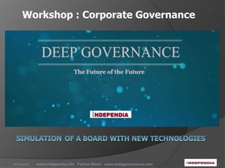 Workshop : Corporate Governance
www.independia.info Patrice Bloch www.deepgovernance.com 107/10/2016
 