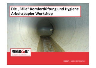 Die „Fälle“ Komfortlüftung und Hygiene
                         g      yg
Arbeitspapier Workshop




                                www.minergie.ch
 