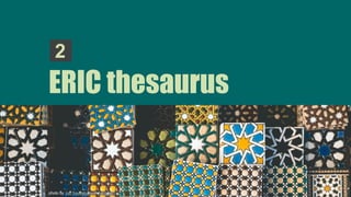 ERIC thesaurus
2
photo by Job Savelsberg on Unsplash
 