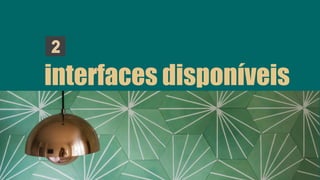 interfaces disponíveis
 