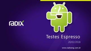 www.radixeng.com.br
Testes Espresso
20/02/2018
 