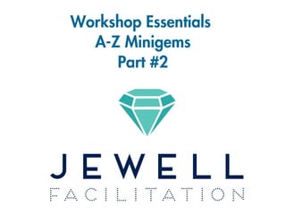 Workshop Essentials
A-Z Minigems
Part #2
 