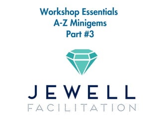 Workshop Essentials
A-Z Minigems
Part #3
 