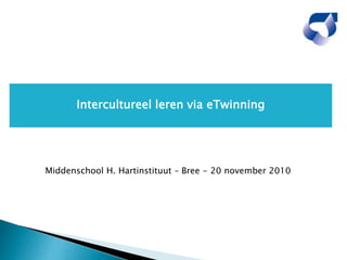 Middenschool H. Hartinstituut – Bree - 20 november 2010
Intercultureel leren via eTwinning
 