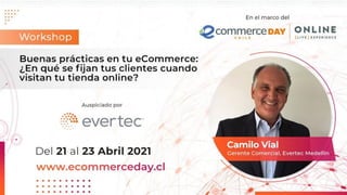 Camilo Vial Figari
Gerente Comercial
Evertec Medellín
Buenas prácticas en
Ecommerce.
¿En qué se fijan tus cleinetes
cuando visitan tu tienda online?
 