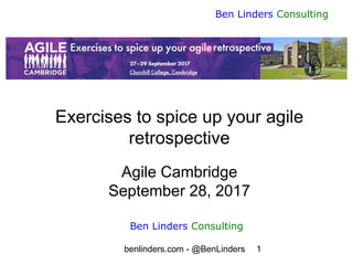 benlinders.com - @BenLinders 1
Ben Linders Consulting
Exercises to spice up your agile
retrospective
Agile Cambridge
September 28, 2017
Ben Linders Consulting
 